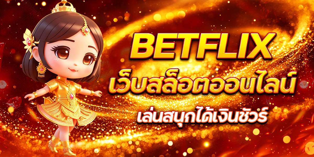 BETFLIX เว็บสล็อตออนไลน์ เล่นสนุกได้เงินชัวร์